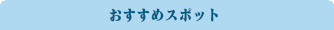 おすすめスポット